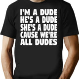 I'm A Dude He's A Dude She's A Dude Cause We're All Dudes T-Shirt - Black