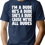 I'm A Dude He's A Dude She's A Dude Cause We're All Dudes T-Shirt - Navy