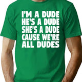 I'm A Dude He's A Dude She's A Dude Cause We're All Dudes T-Shirt - Green