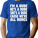 I'm A Dude He's A Dude She's A Dude Cause We're All Dudes T-Shirt - Blue