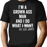 I'm A Grown Ass Man And I Do What My Dog Wants T-Shirt - Black