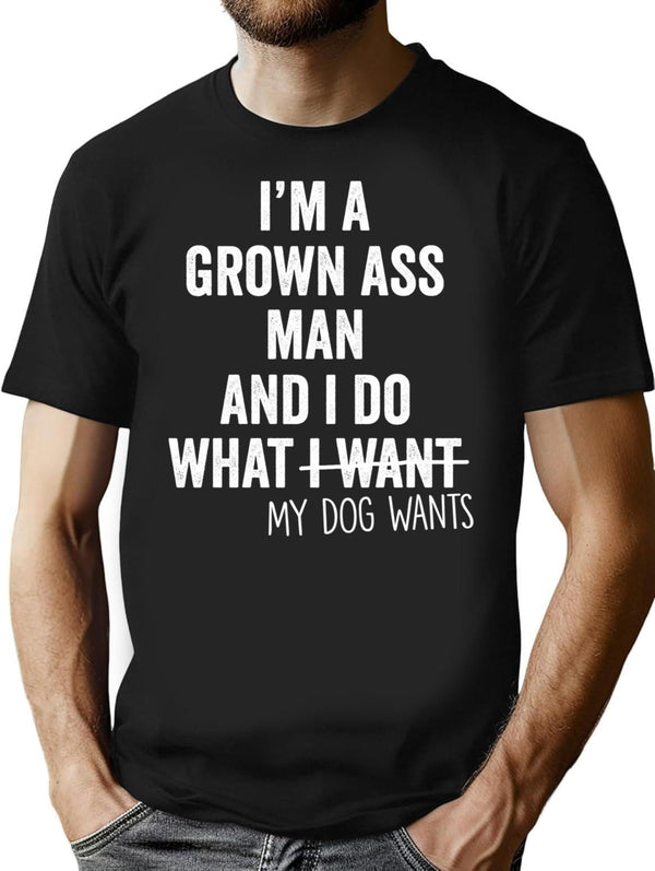 I'm A Grown Ass Man And I Do What My Dog Wants T-Shirt - Black