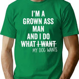 I'm A Grown Ass Man And I Do What My Dog Wants T-Shirt - Green