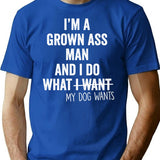 I'm A Grown Ass Man And I Do What My Dog Wants T-Shirt - Blue
