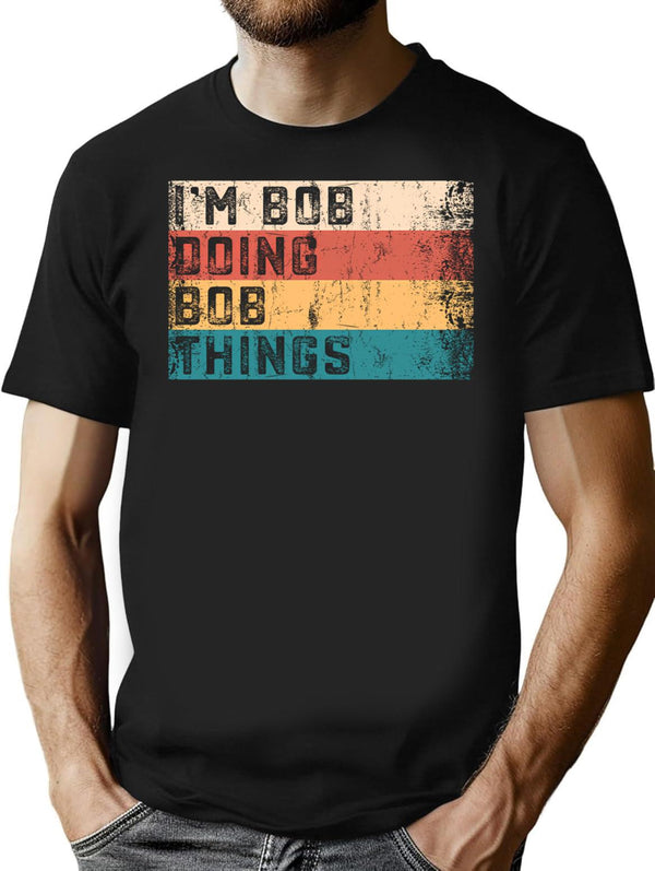 I'm Bob Doing Bob Things Vintage Text Funny Bob Saying Birthday Gift T-Shirt - Black