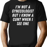 I'm Not A Gynecologist But I Know A Cunt When I See One Gift White T-Shirt - Black