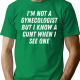 I'm Not A Gynecologist But I Know A Cunt When I See One Gift White T-Shirt - Green