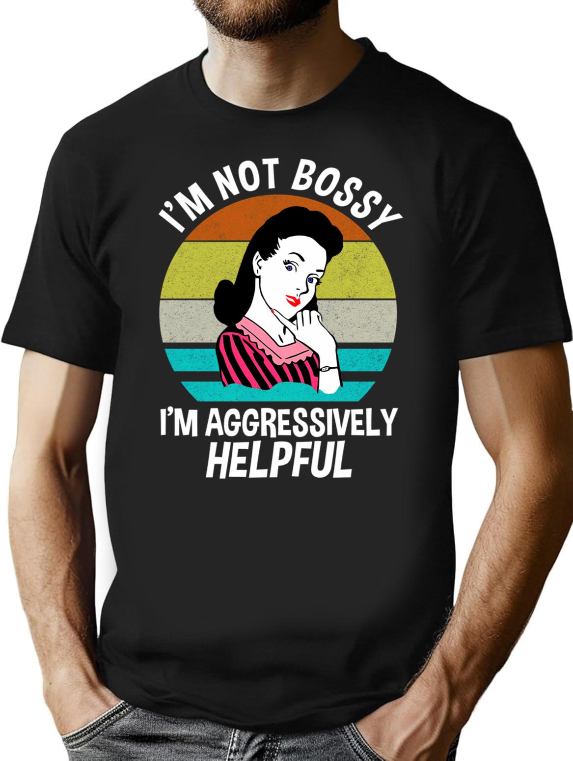 I'm Not Bossy I'm Aggressively Helpful T-Shirt - Black