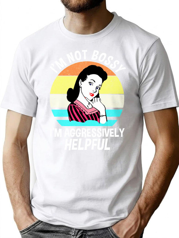I'm Not Bossy I'm Aggressively Helpful T-Shirt - White