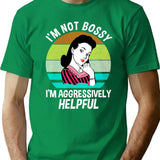 I'm Not Bossy I'm Aggressively Helpful T-Shirt - Green
