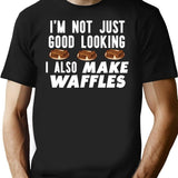 I'm Not Just Good Looking I Also Make Waffles Funny Waffle Maker T-Shirt - Black