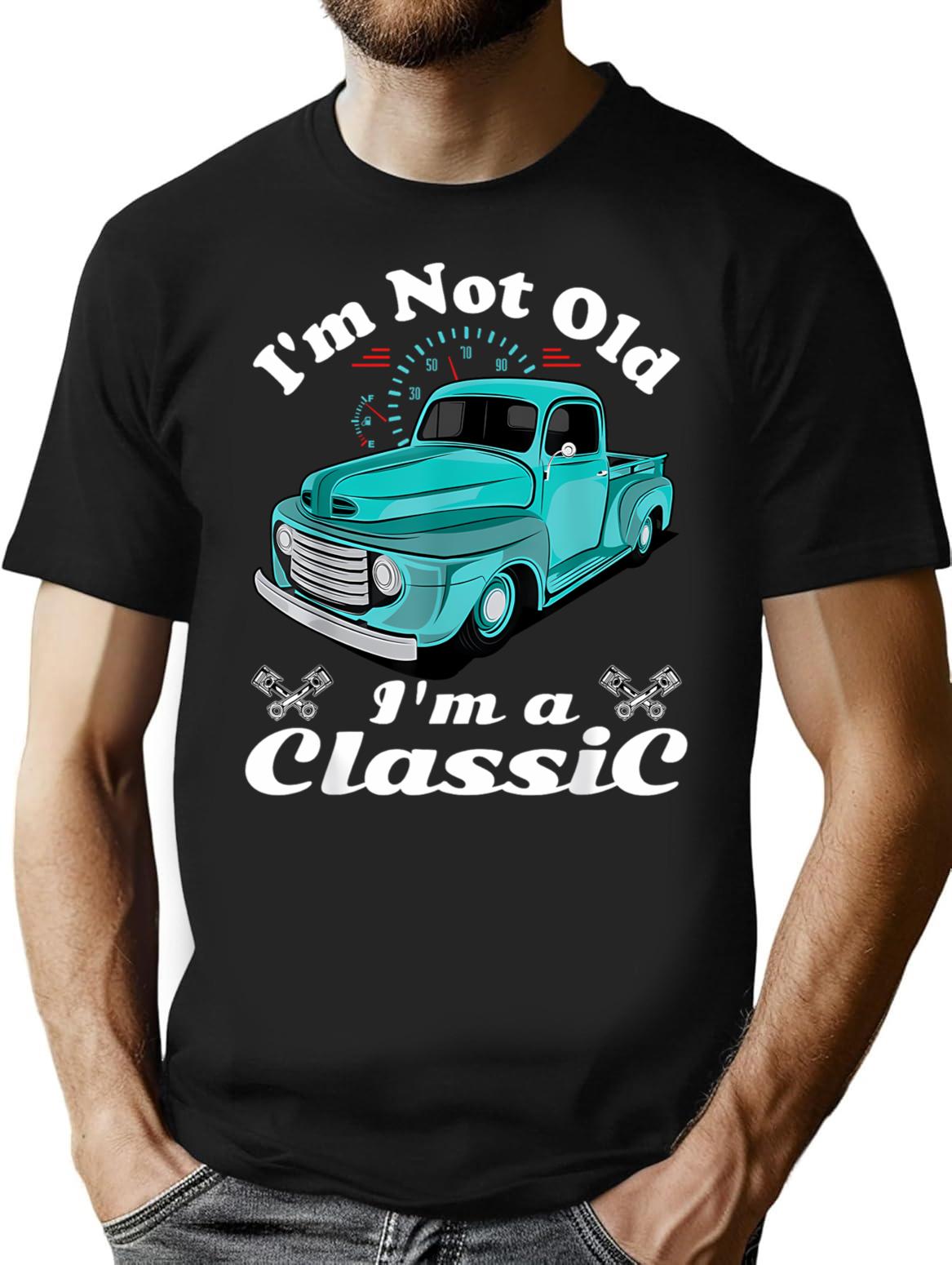 I'm Not Old I'm Classic Funny Car Graphic - Mens Womens - I'm Not Old I'm A Classic Vintage Car Truck T-Shirt - Black