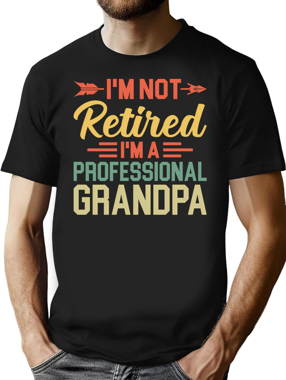 I'm Not Retired I'm A Professional Grandpa Shirt Retired Grandpa Shirt Gift For Grandpa Happy Retirement Grandfather Gift For Granddad T-Shirt - Black