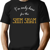 I'm Only Here For The Shim Sham T-Shirt - Black