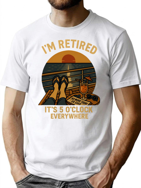I'm Retired It's 5 O'clock Everywhere Funny Retirement Cruise T-Shirt - White