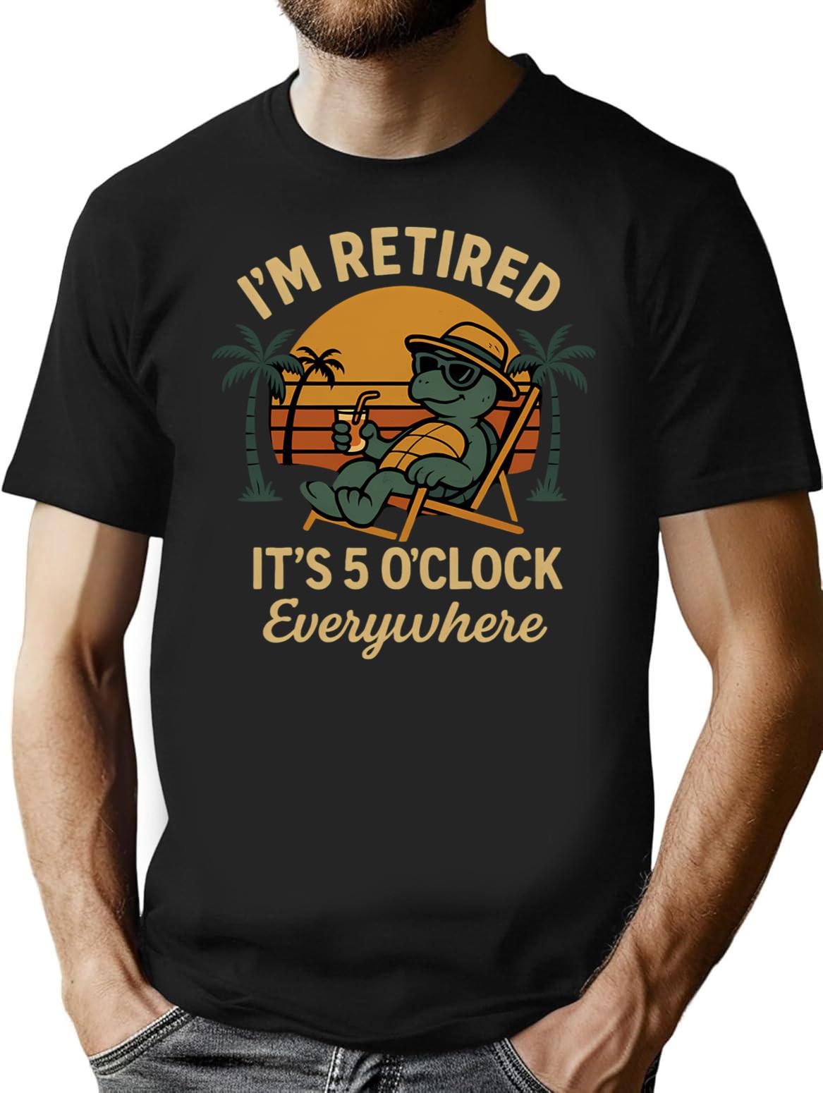 I'm Retired It's 5 O'clock Everywhere Funny Retirement T-Shirt - Black