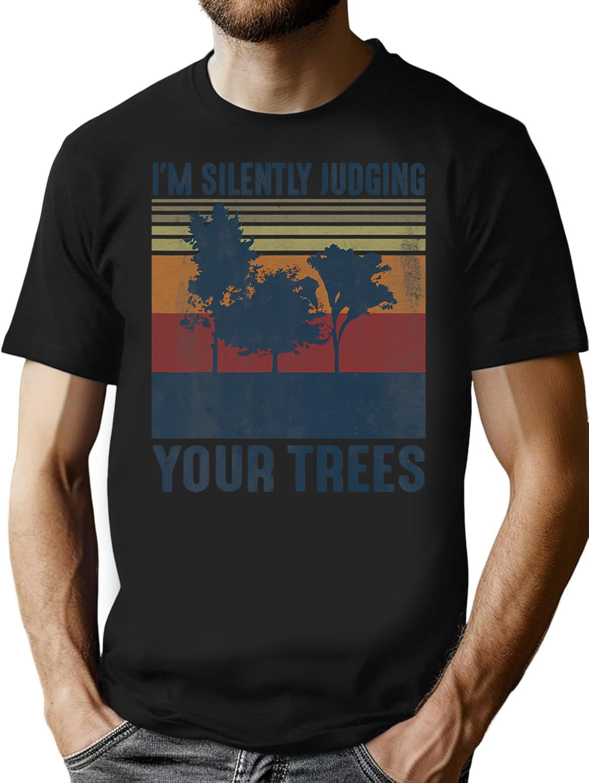 I'm Silently Judging Your Trees Funny Arborist Woodworking T-Shirt - Black