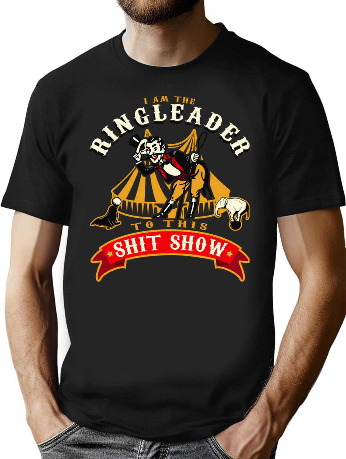 I'M The Ringleader To This Sht Show T-Shirt for Men & Women, T-Shirts Graphic Tee - Black