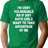 I'm Very Vulnerable Right Now If Any Goth Girls Funny Humor (on Back) T-Shirt - Green