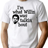 I'm What Willis Was Talking About T-Shirt - White