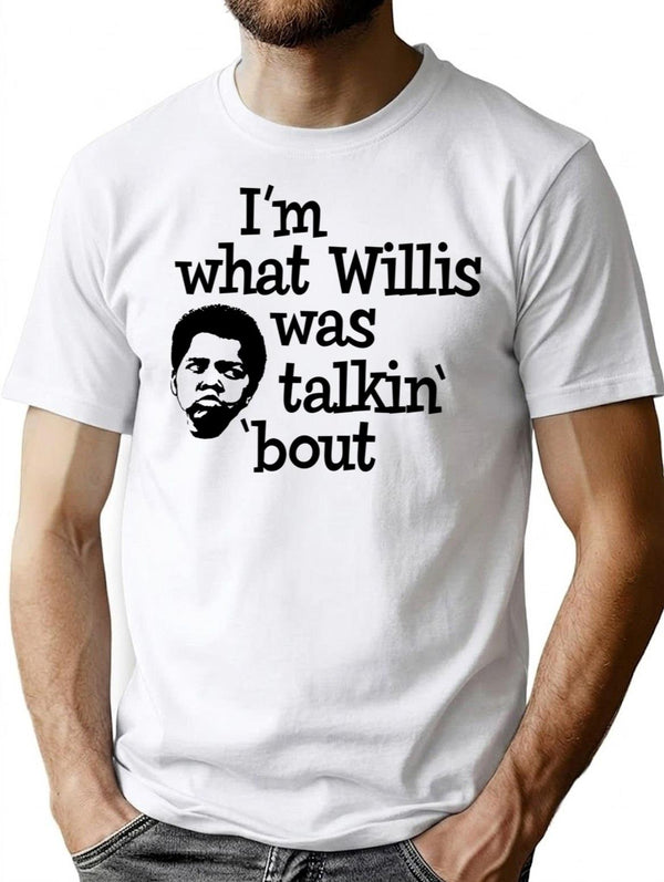 I'm What Willis Was Talking About T-Shirt - White