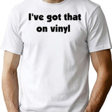 I've Got That On Vinyl T-Shirt - Retro Graphic Tee for Men & Women - White
