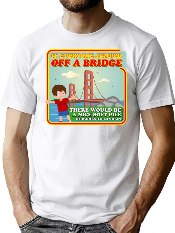 If Everyone Jumped Off A Bridge T-Shirt - White