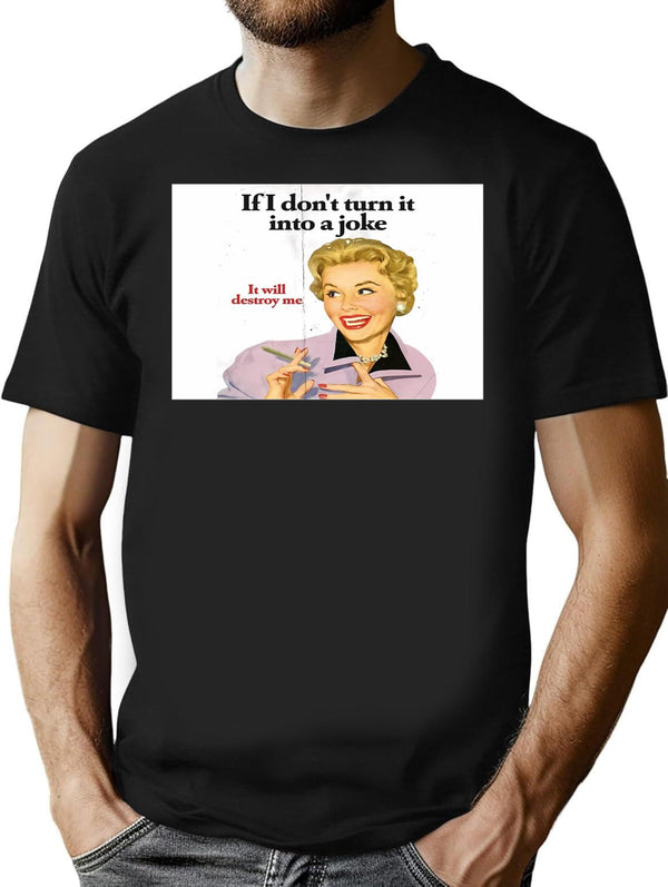 If I Don't Turn It Into A Joke It Will Destroy Me T-Shirt - Black