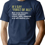 If I Say First Of All Run Away Because I Have Prepared Charts Data Research And Will Destroy You T-Shirt - Navy