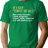 If I Say First Of All Run Away Because I Have Prepared Charts Data Research And Will Destroy You T-Shirt - Green