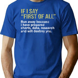 If I Say First Of All Run Away Because I Have Prepared Charts Data Research And Will Destroy You T-Shirt - Blue