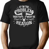 If I'm The Problem Then You Might Be The Reason T-Shirt - Black