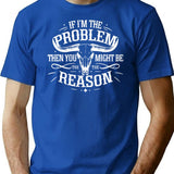 If I'm The Problem Then You Might Be The Reason T-Shirt - Blue