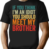 If You Think I'm An Idiot You Should Meet My Brother T-Shirt - Black
