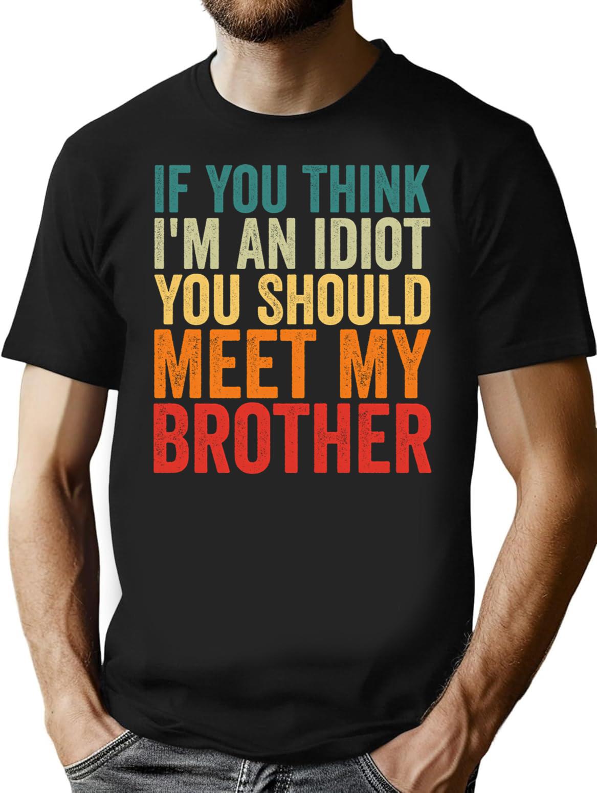 If You Think I'm An Idiot You Should Meet My Brother T-Shirt - Black