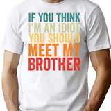 If You Think I'm An Idiot You Should Meet My Brother T-Shirt - White