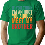 If You Think I'm An Idiot You Should Meet My Brother T-Shirt - Green