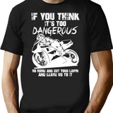 If You Think It's Too Dangerous Go Home Motorcycle T-Shirt - Black
