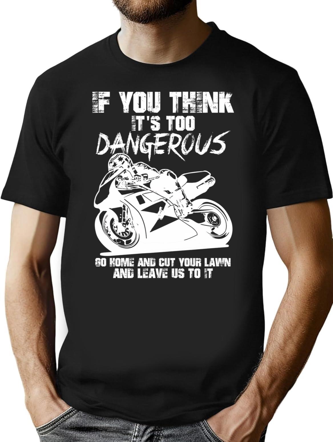 If You Think It's Too Dangerous Go Home Motorcycle T-Shirt - Black