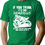If You Think It's Too Dangerous Go Home Motorcycle T-Shirt - Green