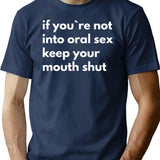 If Youre Not Into Oral Sex You Should Keep Your Mouth Shut T-Shirt - Navy