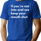 If Youre Not Into Oral Sex You Should Keep Your Mouth Shut T-Shirt - Blue