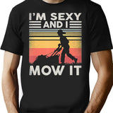 Im Sexy And I Mow It Gardening Landscaping Funny Lawn Mowing T-Shirt - Black
