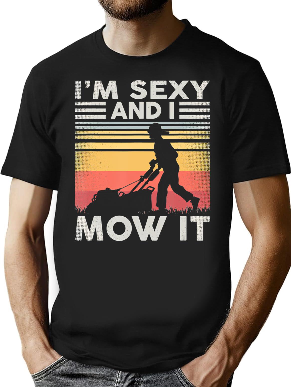Im Sexy And I Mow It Gardening Landscaping Funny Lawn Mowing T-Shirt - Black
