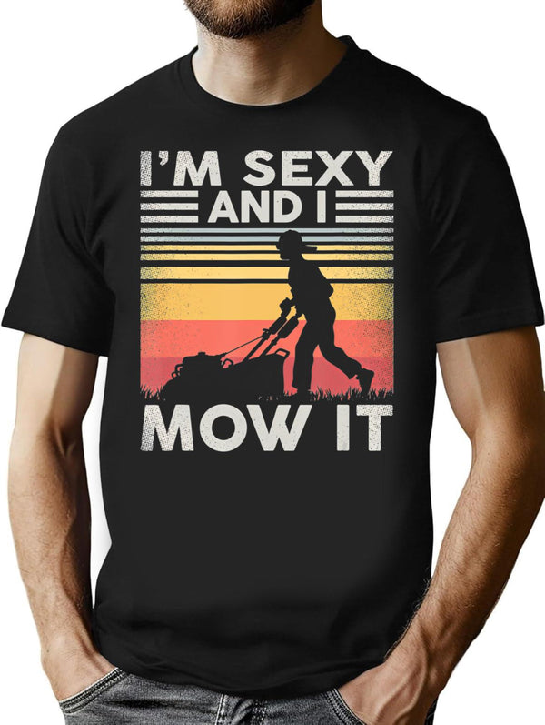 Im Sexy And I Mow It Gardening Landscaping Funny Lawn Mowing T-Shirt - Black