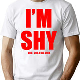 Im Shy But I Got A Huge Dick T-Shirt - White