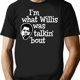 Im What Willis Was Talking About T-Shirt for Men & Women, T-Shirts Graphic Tee - Black