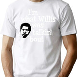 Im What Willis Was Talking About T-Shirt for Men & Women, T-Shirts Graphic Tee - White