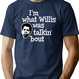 Im What Willis Was Talking About T-Shirt for Men & Women, T-Shirts Graphic Tee - Navy