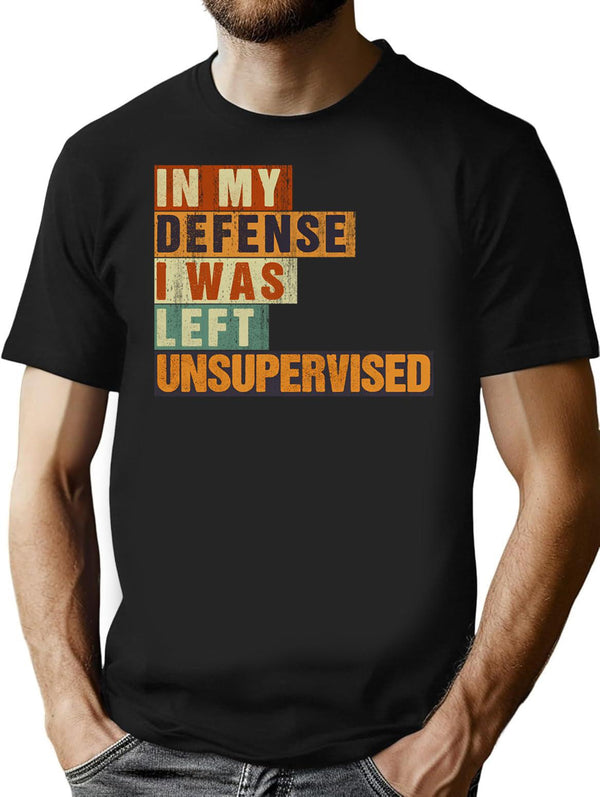 In My Defense I Was Left Unsupervised Funny Vintage Sarcastic T-Shirt - Black